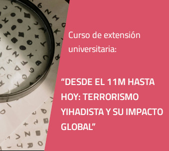 “DESDE EL 11M HASTA HOY: TERRORISMO YIHADISTA Y SU IMPACTO GLOBAL”